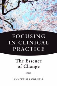 Focusing in Clinical Practice: The Essence of Change