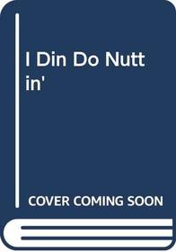 I Din Do Nuttin'