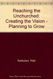 Reaching the Unchurched: Creating the Vision--Planning to Grow