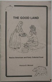 The Good Land: Native American and Early Colonial Food (Patricia B. Mitchell Foodways Publications)