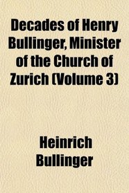 Decades of Henry Bullinger, Minister of the Church of Zurich (Volume 3)