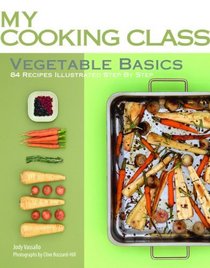 Vegetable Basics: 84 Recipes Illustrated Step by Step (My Cooking Class)