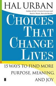 Choices That Change Lives : 15 Ways to Find More Purpose, Meaning, and Joy