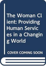 The Woman Client: Providing Human Services in a Changing World