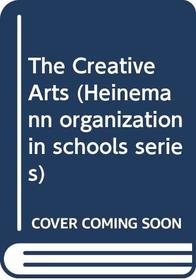The Creative Arts (Heinemann organization in schools series)
