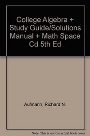 Aufmann College Algebra Plus Study Guide/solutions Manual Plus Math Space Cd Fifth Edition