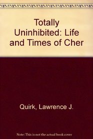TOTALLY UNINHIBITED: LIFE AND TIMES OF CHER
