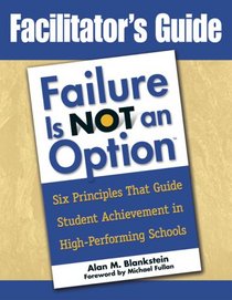 Facilitator's Guide to Failure Is Not an Option(TM): Six Principles That Guide Student Achievement in High-Performing Schools