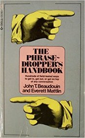 The Phrase-Droppers Handbook: Hundreds of Field-Tested Ways to Get In, Get Out, or Get on Top of Any Conversation
