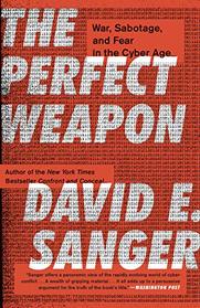 The Perfect Weapon: War, Sabotage, and Fear in the Cyber Age