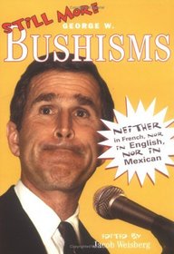 Still More Bushisms : Neither in French, Nor in English, Nor in Mexican