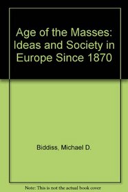 Age of the Masses: Ideas and Society in Europe Since 1870