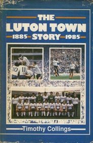 The Luton Town Story 1885-1985