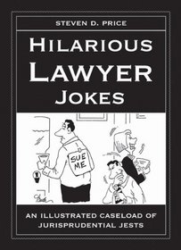 Hilarious Lawyer Jokes: An Illustrated Caseload of Jurisprudential Jests
