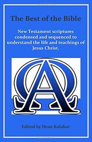 The Best of the Bible: New Testament scriptures condensed and sequenced to understand the life and teachings of Jesus Christ.