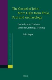 The Gospel of John: More Light from Philo, Paul and Archaeology: The Scriptures, Tradition, Exposition, Settings, Meaning (Novum Testamentum, Supplements)