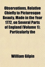 Observations, Relative Chiefly to Picturesque Beauty, Made in the Year 1772, on Several Parts of England (Volume 1); Particularly the