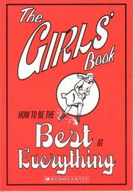 The Girls' Book: How to Be the Best at Everything (Girls' Book, Bk 1)