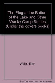 Plug at the Bottom of the Lake: And Other Wacky Camp Stories (Under the Covers Books)