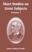 Short Studies on Great Subjects: Volume I