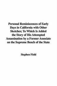Personal Reminiscences of Early Days in California with Other Sketches; To Which Is Added the Story of His Attempted Assassination by a Former Associate on the Supreme Bench of the State