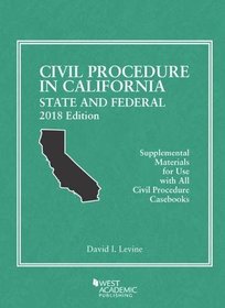 Civil Procedure in California: State and Federal, 2018 Edition (American Casebook Series)