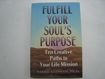 Fulfill Your Soul's Purpose: Ten Creative Paths to Your Life Mission