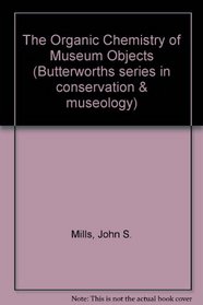 The Organic Chemistry of Museum Objects (Butterworth Series in Conservation  Museology)