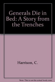 Generals Die in Bed: A Story from the Trenches