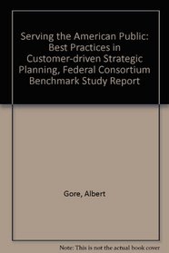 Serving the American Public: Best Practices in Customer-driven Strategic Planning, Federal Consortium Benchmark Study Report