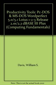 Productivity Tools: Pc-DOS & MS-DOS Wordperfect 5.0/5.1 Lotus 1-2-3 Release 2.01/2.2 dBASE III Plus (Computing Fundamentals)