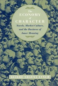 The Economy of Character : Novels, Market Culture, and the Business of Inner Meaning