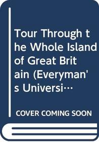 Tour Through the Whole Island of Great Britain (Everyman's University Library)
