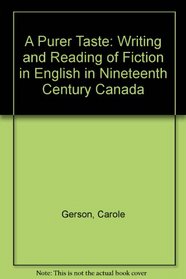 A Purer Taste: The Writing and Reading of Fiction in English in Nineteenth-Century Canada