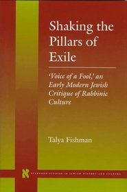 Shaking the Pillars of Exile: 'Voice of a Fool,' an Early Modern Jewish Critique of Rabbinic Culture (Stanford Studies in Jewish History and C)