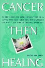 Cancer Then Healing - 15 Decisions to make when you or a loved one are told you have cancer or any life threatening disease