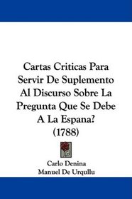 Cartas Criticas Para Servir De Suplemento Al Discurso Sobre La Pregunta Que Se Debe A La Espana? (1788) (Spanish Edition)