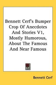 Bennett Cerf's Bumper Crop Of Anecdotes And Stories V1, Mostly Humorous, About The Famous And Near Famous