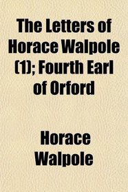 The Letters of Horace Walpole (1); Fourth Earl of Orford