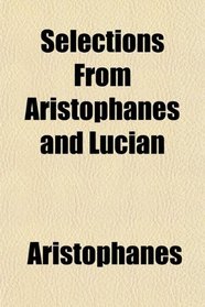 Selections From Aristophanes and Lucian