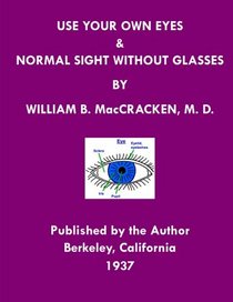 Use Your Own Eyes & Normal Sight Without Glasses: Better Eyesight Magazine by Ophthalmologist William H. Bates