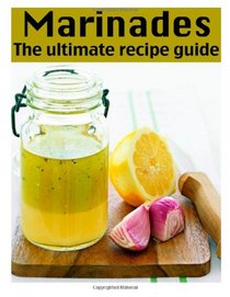 Marinades: The Ultimate Recipe Guide