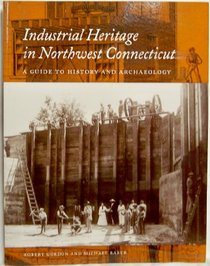 Industrial Heritage in Northwest Connecticut: A Guide to History and Archaeology (Memoirs, Volume 25)