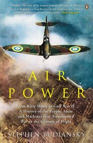 Airpower: From Kitty Hawk to Gulf War II: A History of the People, Ideas and Machines That Transformed War in the Century of Flight