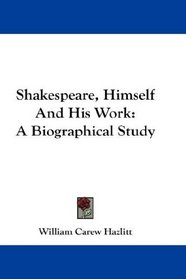Shakespeare, Himself And His Work: A Biographical Study