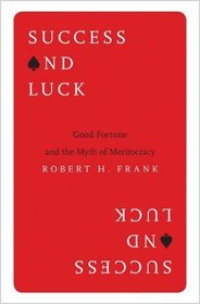 Success and Luck: Good Fortune and the Myth of Meritocracy