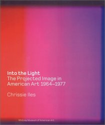 Into the Light: The Projected Image in American Art, 1964-1977 (Whitney Museum of American Art Books)