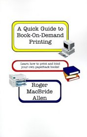 A Quick Guide to Book-On-Demand Printing: Learn How to Print and Bind Your Own Paperback Books
