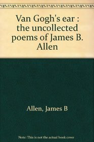 Van Gogh's ear : the uncollected poems of James B. Allen