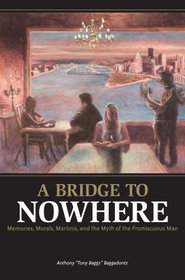 A Bridge to Nowhere Memories, Morals, Martinis, and the Myth of the Promiscuous Man